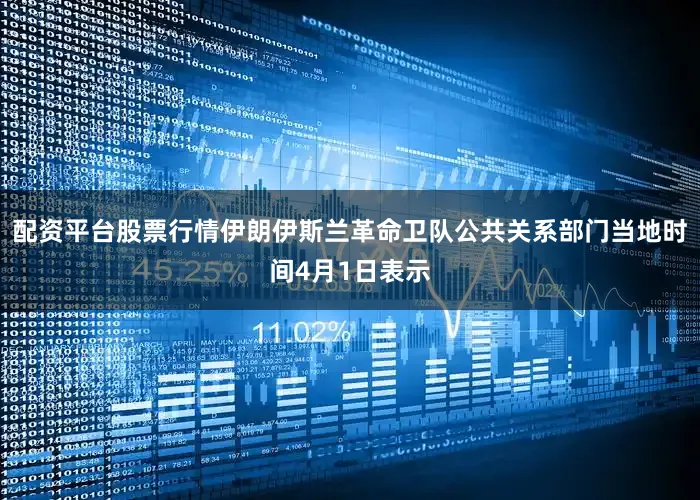 配资平台股票行情伊朗伊斯兰革命卫队公共关系部门当地时间4月1日表示